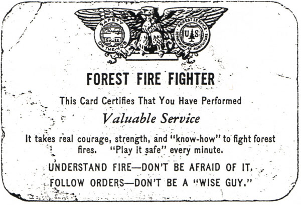 Forest Fire Fighter. This Card Certifies That You Have Performed Valuable Service.  It takes real courage, strength, and 'know-how' to fight forest fires.  'Play it safe' every minute.  Understand fire - don't be afraid of it. Follow orders - don't be a 'wise guy.'
